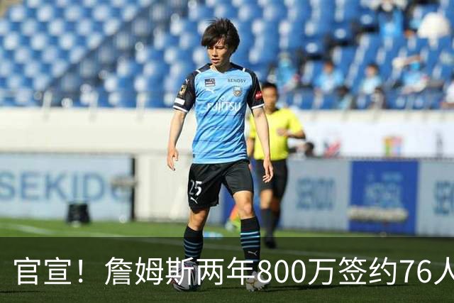 官宣！詹姆斯两年800万签约76人，新角色曝光：为队友做嫁衣